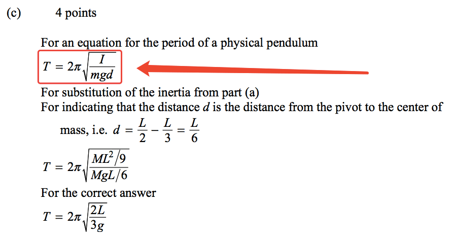 (c) 4 points For an equation for the period of a physical pendulum mgd For substitution of the inertia from part (a) For indicating that the distance d is the distance from the pivot to the center of mass, i.e. d 6 ML2 9 MgL/6 For the correct answer 