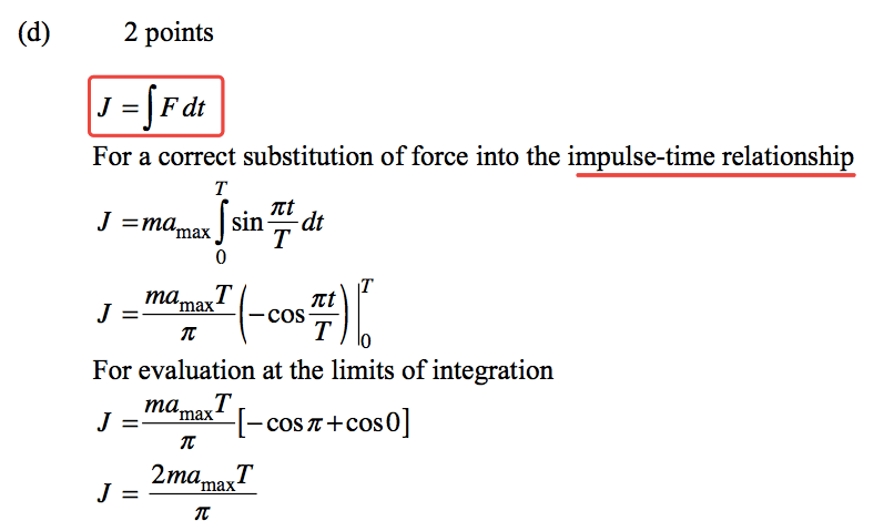 (d) 2 points J =JFdt For a correct substitution of force into the impulse-time relationship sin dt J = ma Itt — cos For evaluation at the limits of integration mamaxT [— cos 0] 2mamaxT 