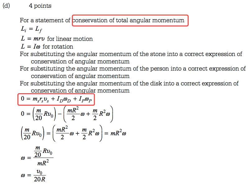 (d) 4 points For a statement of onservation of total angular momentum Li2L L = mrt) for linear motion L = 10 for rotation For substituting the angular momentum of the stone into a correct expression of conservation of angular momentum For substituting the angular momentum of the person into a correct expression of conservation of angular momentum For substituting the angular momentum of the disk into a correct expression of conservation of an ar momentum 0 = m rv +1 + Ipop 20 m 20 m 2 20 R 2 2 2 = mR m 