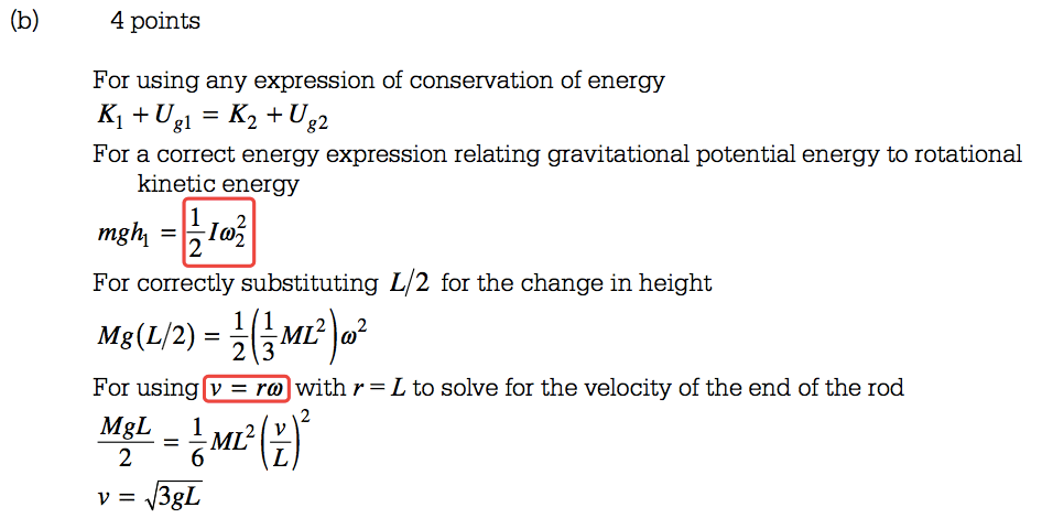 (b) 4 points For using any expression of conservation of energy Kl + Ugl = + For a correct energy expression relating gravitational potential energy to rotational kinetic energy 1 1022 mghl = 2 For correctly substituting L/2 for the change in height Mg(L/2) = 31ML2 For with r = L to solve for the velocity of the end of the rod 2 MgL_ 1 —ML2 v' 2 6 3gL 