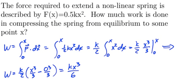 The force required to extend a non-linear spring is described by F(x)=O.5kx2. How much work is done in compressing the spring from equilibrium to some point x? x 